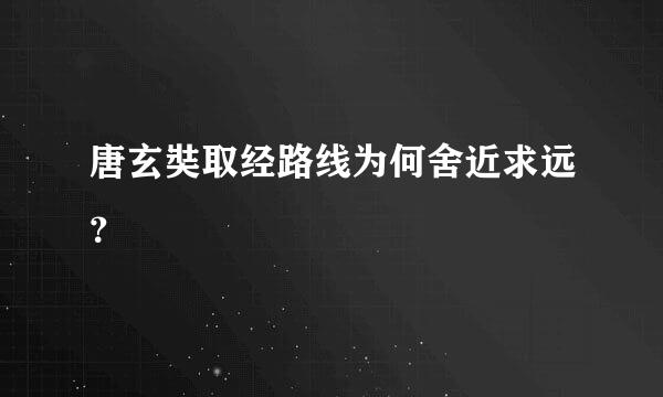 唐玄奘取经路线为何舍近求远？