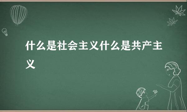 什么是社会主义什么是共产主义