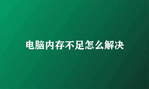 电脑内存不足怎么解决