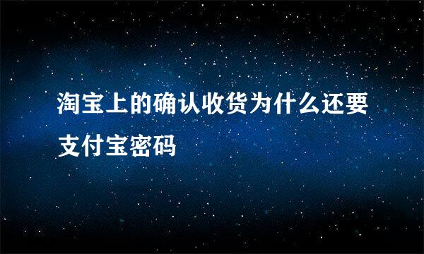 淘宝上的确认收货为什么还要支付宝密码