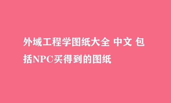 外域工程学图纸大全 中文 包括NPC买得到的图纸