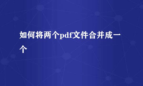 如何将两个pdf文件合并成一个