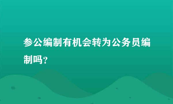 参公编制有机会转为公务员编制吗？