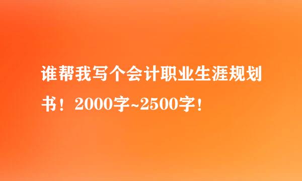 谁帮我写个会计职业生涯规划书！2000字~2500字！