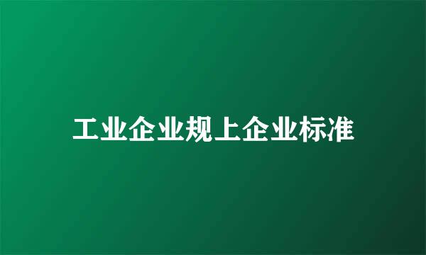 工业企业规上企业标准