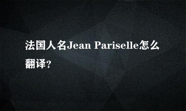 法国人名Jean Pariselle怎么翻译？