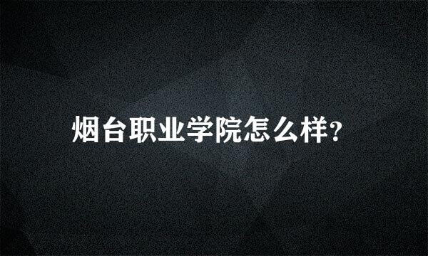 烟台职业学院怎么样？