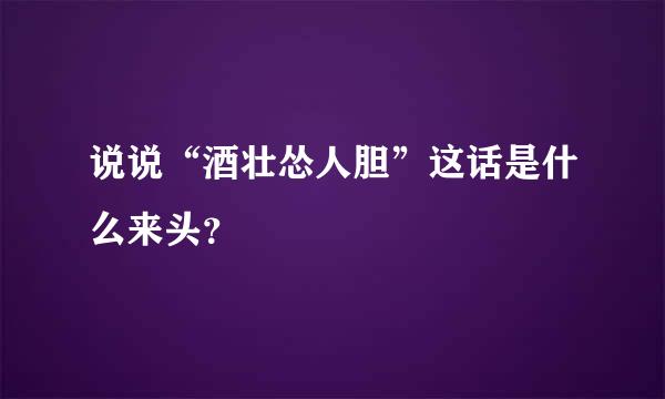 说说“酒壮怂人胆”这话是什么来头？