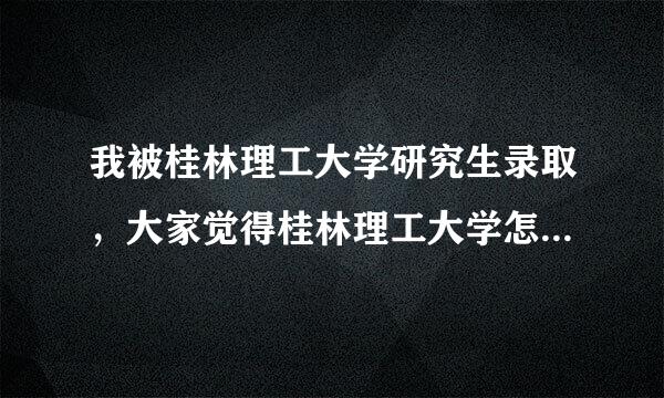 我被桂林理工大学研究生录取，大家觉得桂林理工大学怎么样啊？