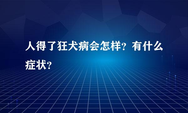 人得了狂犬病会怎样？有什么症状？