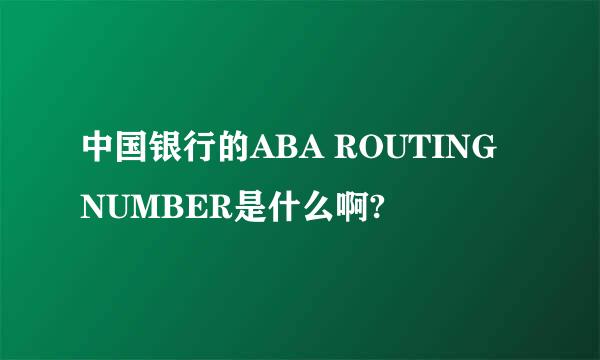 中国银行的ABA ROUTING NUMBER是什么啊?