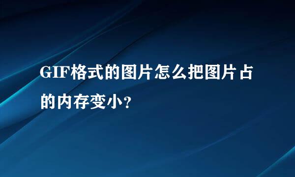 GIF格式的图片怎么把图片占的内存变小？