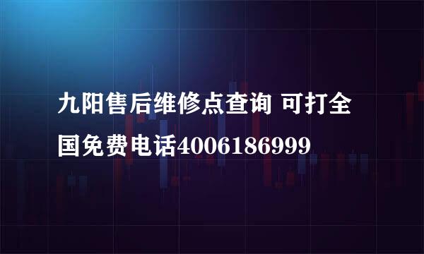 九阳售后维修点查询 可打全国免费电话4006186999