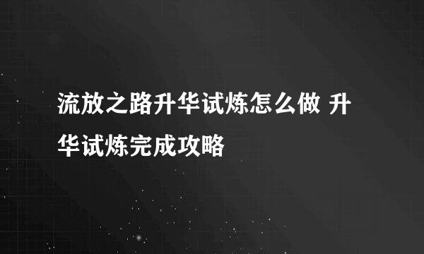 流放之路升华试炼怎么做 升华试炼完成攻略