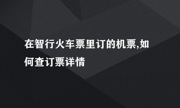 在智行火车票里订的机票,如何查订票详情