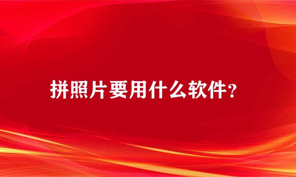 拼照片要用什么软件？