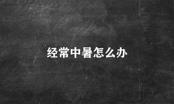 经常中暑怎么办