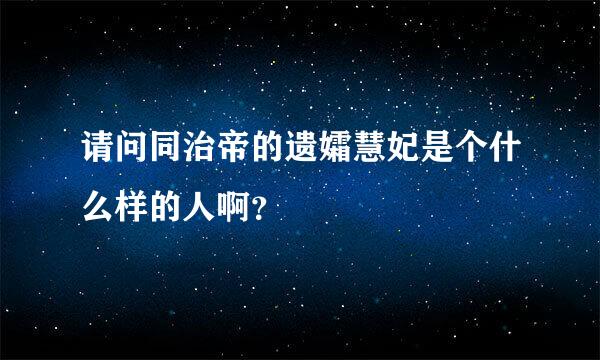 请问同治帝的遗孀慧妃是个什么样的人啊？