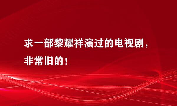 求一部黎耀祥演过的电视剧，非常旧的！