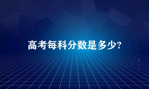 高考每科分数是多少?