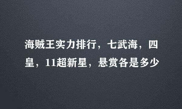 海贼王实力排行，七武海，四皇，11超新星，悬赏各是多少