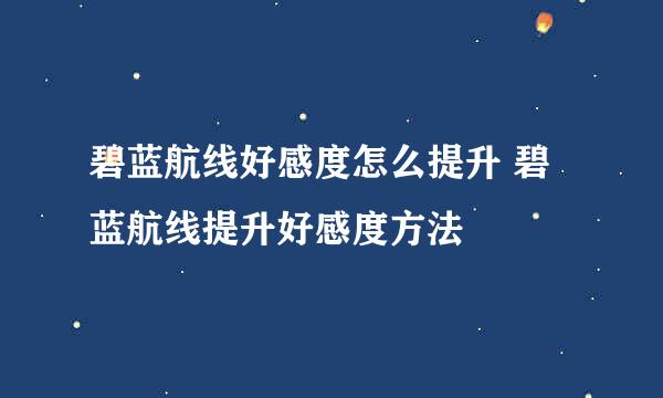 碧蓝航线好感度怎么提升 碧蓝航线提升好感度方法