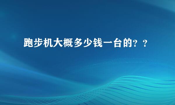 跑步机大概多少钱一台的？？