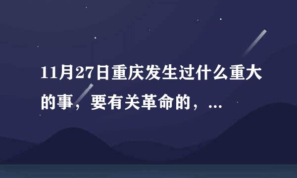 11月27日重庆发生过什么重大的事，要有关革命的，谢谢……