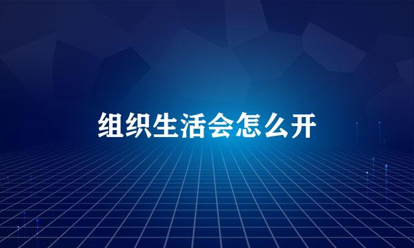 组织生活会怎么开