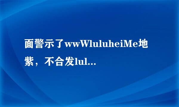 面警示了wwWluluheiMe地紫，不合发luluhei应该靠Me什么解决？