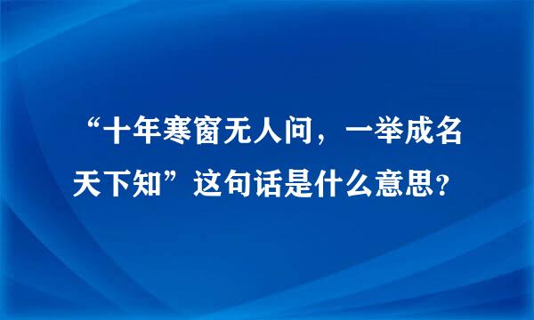 “十年寒窗无人问，一举成名天下知”这句话是什么意思？