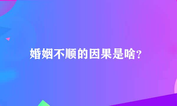 婚姻不顺的因果是啥？