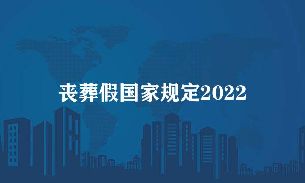 丧葬假国家规定2022