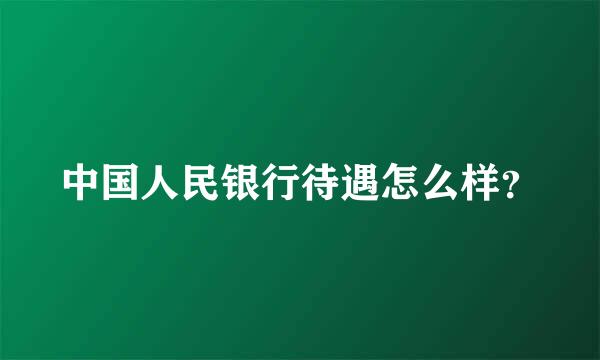 中国人民银行待遇怎么样？