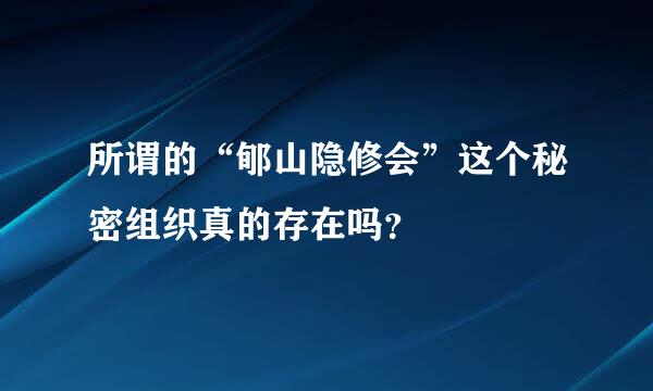 所谓的“郇山隐修会”这个秘密组织真的存在吗？