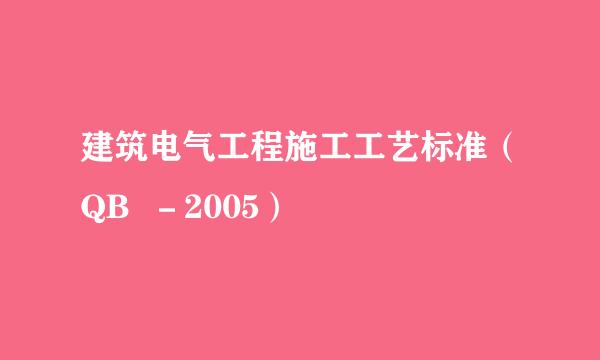 建筑电气工程施工工艺标准（QB  －2005）