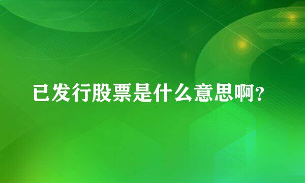 已发行股票是什么意思啊？