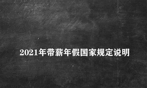 
2021年带薪年假国家规定说明
