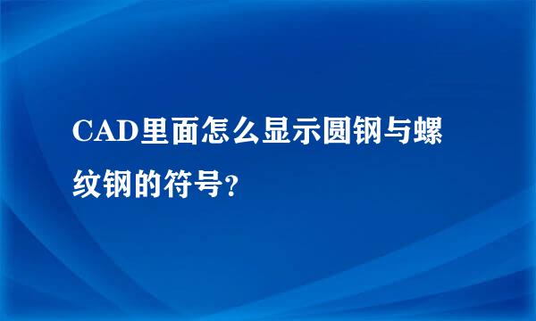 CAD里面怎么显示圆钢与螺纹钢的符号？