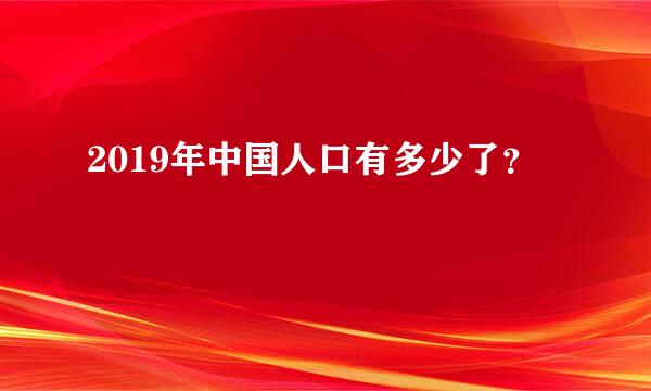 2019年中国人口有多少了？