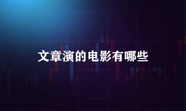 文章演的电影有哪些