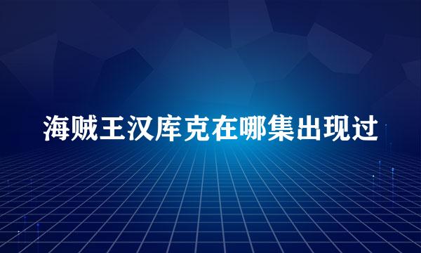 海贼王汉库克在哪集出现过