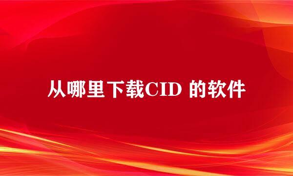 从哪里下载CID 的软件