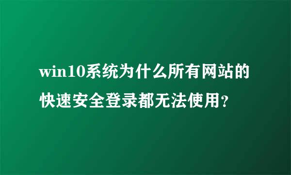 win10系统为什么所有网站的快速安全登录都无法使用？