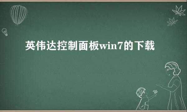 英伟达控制面板win7的下载