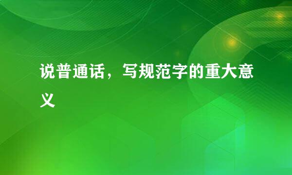 说普通话，写规范字的重大意义