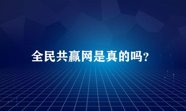 全民共赢网是真的吗？