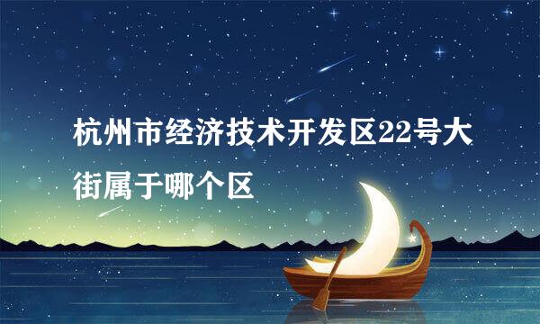 杭州市经济技术开发区22号大街属于哪个区