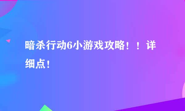 暗杀行动6小游戏攻略！！详细点！