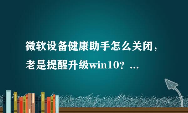 微软设备健康助手怎么关闭，老是提醒升级win10？怎么办啊